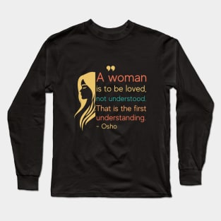 Osho Quotes for Life. A women is to be loved... Long Sleeve T-Shirt